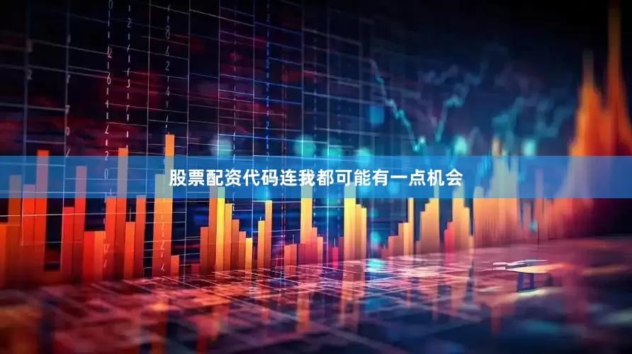 股票配资代码连我都可能有一点机会