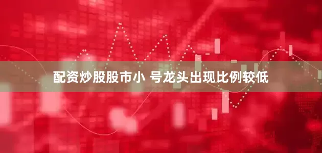 配资炒股股市小 号龙头出现比例较低